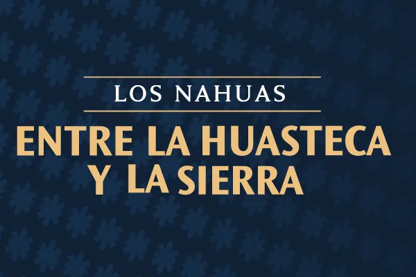 Exposition Los Nahuas. Entre la Huasteca y la Sierra