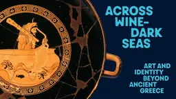 Across Wine-Dark Seas: Art and Identity beyond Ancient Greece at The Metropolitan Museum of Art